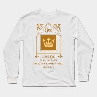 God is the King of all the earth - Psalm 47:7 Long Sleeve T-Shirt